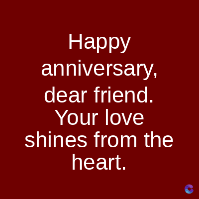 Happy
anniversary,
dear friend.
Your love
shines from the
heart.
