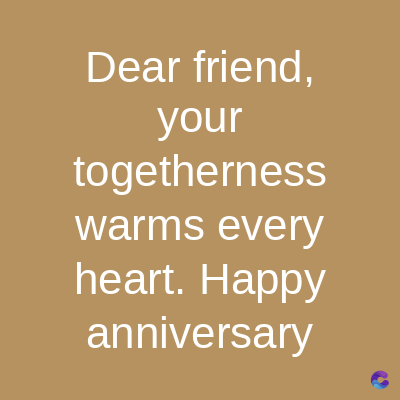 Dear friend,
your
togetherness
warms every
heart. Happy
anniversary