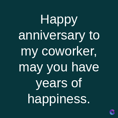 Happy
anniversary to
my coworker,
may you have
years of
happiness.