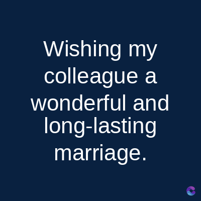 Wishing my
colleague a
wonderful and
long-lasting
marriage.