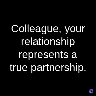 Colleague, your
relationship
represents a
true partnership.