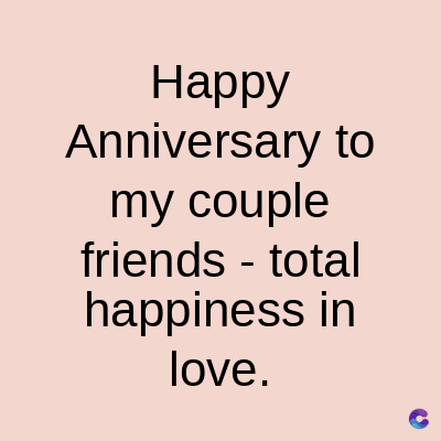 Happy
Anniversary to
my couple
friends
total
happiness in
love.
C