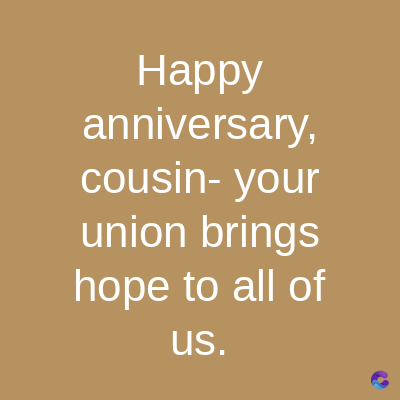 Happy
anniversary,
cousin-your
union brings
hope to all of
us.