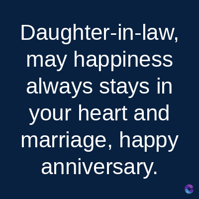 Daughter-in-law,
may happiness
always stays in
your heart and
marriage, happy
anniversary.