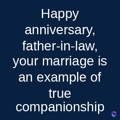 Happy
anniversary,
father-in-law,
your marriage is
an example of
true
companionship