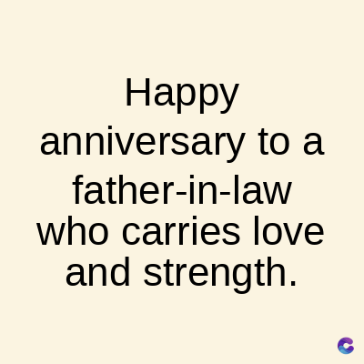 Happy
anniversary to a
father-in-law
who carries love
and strength.
C