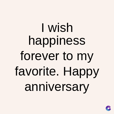 I wish
happiness
forever to my
favorite. Happy
anniversary
C