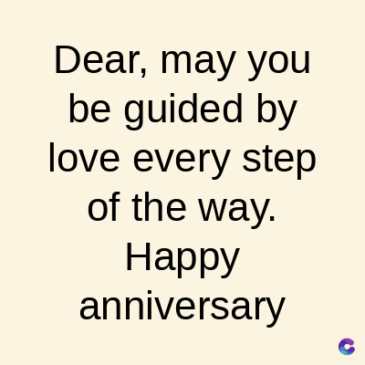 Dear, may you
be guided by
love every step
of the way.
Happy
anniversary
C