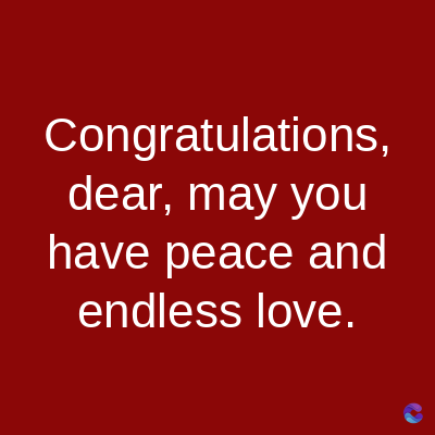 Congratulations,
dear, may you
have peace and
endless love.