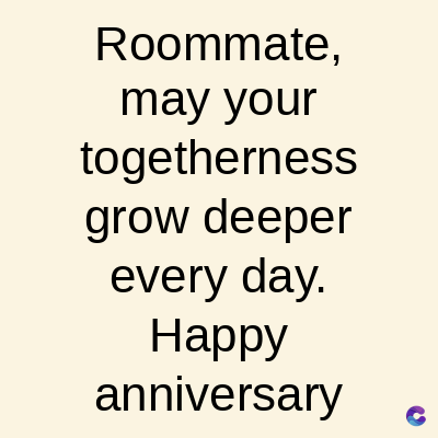Roommate,
may your
togetherness
grow deeper
every day.
Happy
anniversary
C