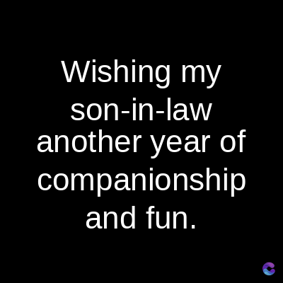 Wishing my
son-in-law
another year of
companionship
and fun.