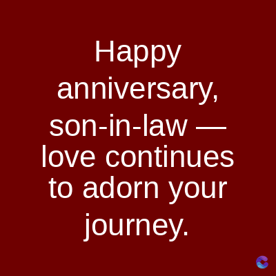 Happy
anniversary,
son-in-law-
love continues
to adorn your
journey.