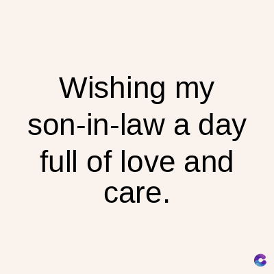 Wishing my
son-in-law a day
full of love and
care.
C