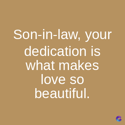 Son-in-law, your
dedication is
what makes
love so
beautiful.