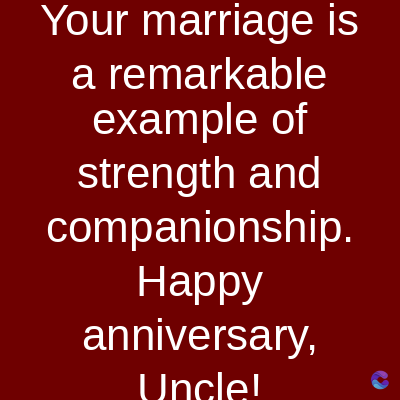 Your marriage is
a remarkable
example of
strength and
companionship.
Happy
anniversary,
Uncle!