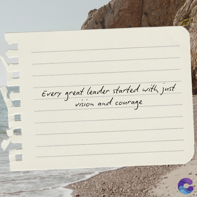 Every great leader started with just
vision and courage