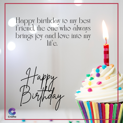 Crafto
Happy birthday to my best
friend, the one who always
brings joy and love into my
life.
Happy
Birthday