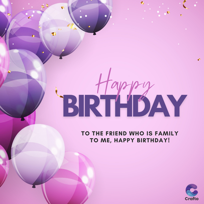 Happy
BIRTHDAY
TO THE FRIEND WHO IS FAMILY
TO ME, HAPPY BIRTHDAY!
Crafto