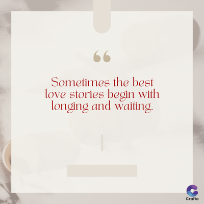 www
Sometimes the best
love stories begin with
longing and waiting.
Crafto