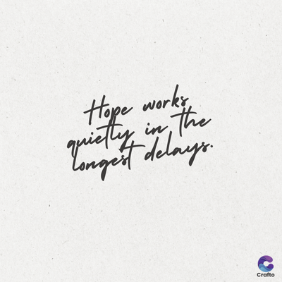 Hope works
in the
Longest delays.
quietly
Crafto