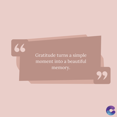 66
Gratitude turns a simple
moment into a beautiful
memory.
११