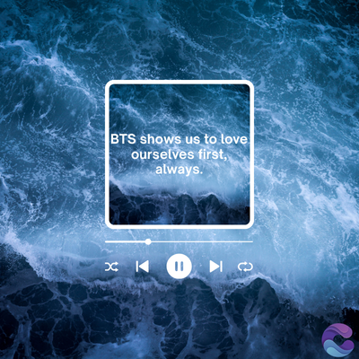 K
BTS shows us to love
ourselves first,
always.