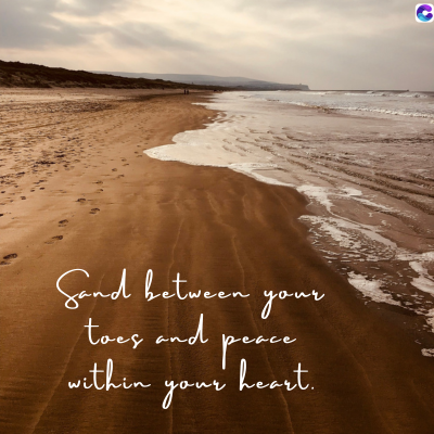 Sand between your
toes and
within
your
peace
heart.
C