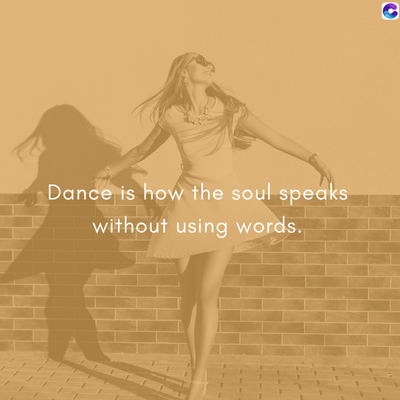 Dance is how the soul speaks
without using words.
C