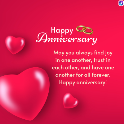 Happy
Anniversary
May you always find joy
in one another, trust in
each other, and have one
another for all forever.
Happy anniversary!