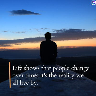0
Life shows that people change
over time; it's the reality
all live by.