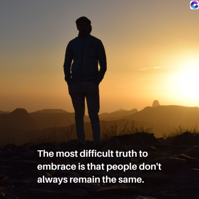 The most difficult truth to
embrace is that people don't
always remain the same.
C