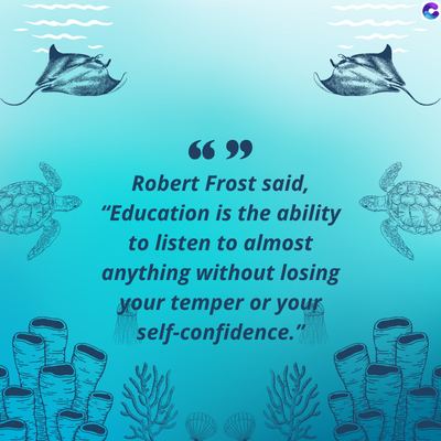 66 99
Robert Frost said,
"Education is the ability
to listen to almost
anything without losing
your temper or your
self-confidence."
C