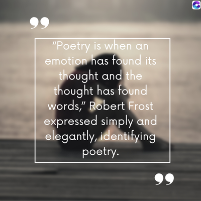 0
66
"Poetry is when an
emotion has found its
thought and the
thought has found
words," Robert Frost
expressed simply and
elegantly, identifying
poetry.
99