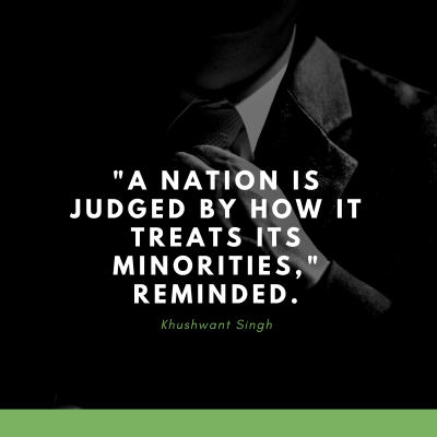 "A NATION IS
JUDGED BY HOW IT
TREATS ITS
MINORITIES,
REMINDED.
Khushwant Singh