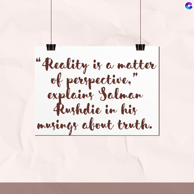 "
"Reality is a matter
of perspective,"
explains Salman
Rushdie in his
musings about truth.