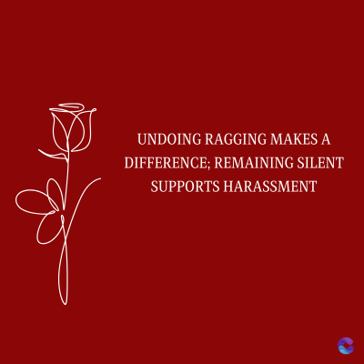 UNDOING RAGGING MAKES A
DIFFERENCE; REMAINING SILENT
SUPPORTS HARASSMENT