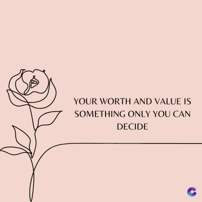 YOUR WORTH AND VALUE IS
SOMETHING ONLY YOU CAN
DECIDE
C