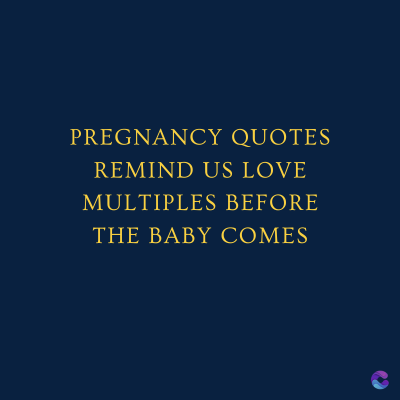 PREGNANCY QUOTES
REMIND US LOVE
MULTIPLES BEFORE
THE BABY COMES