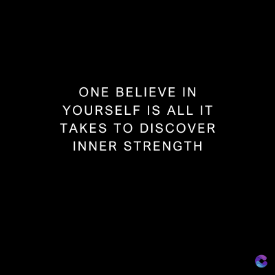 ONE BELIEVE IN
YOURSELF IS ALL IT
TAKES TO DISCOVER
INNER STRENGTH