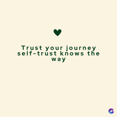 Trust your journey
self-trust knows the
way
C