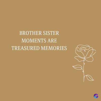 BROTHER SISTER
MOMENTS ARE
TREASURED MEMORIES