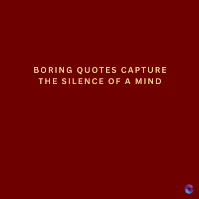 BORING QUOTES CAPTURE
THE SILENCE OF A MIND