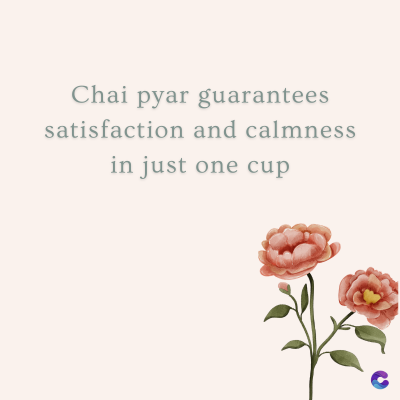 Chai pyar guarantees
satisfaction and calmness
in just one cup