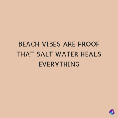 BEACH VIBES ARE PROOF
THAT SALT WATER HEALS
EVERYTHING