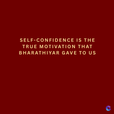 SELF-CONFIDENCE IS THE
TRUE MOTIVATION THAT
BHARATHIYAR GAVE TO US