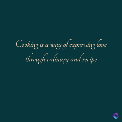 Cooking is a way of expressing love
through culinary and recipe