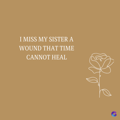 I MISS MY SISTER A
WOUND THAT TIME
CANNOT HEAL