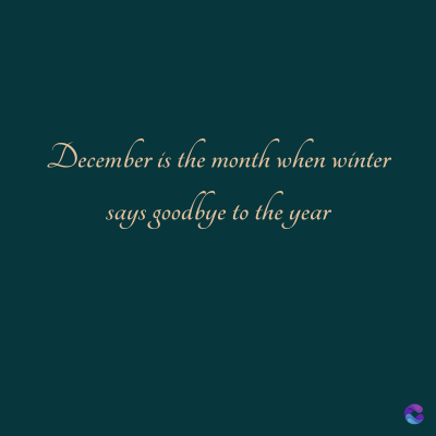 December is the month when winter
says goodbye to the year