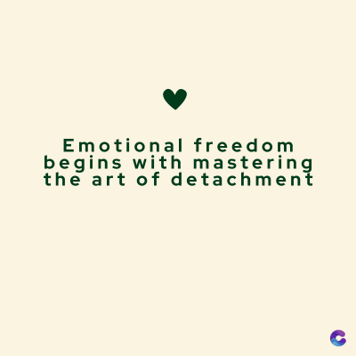 Emotional
freedom
begins with mastering
the art of detachment
C
