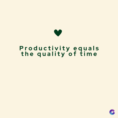 Productivity equals
the quality of time
C